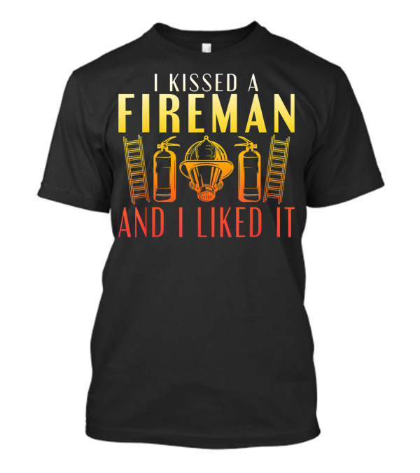 I Kissed A Fireman And I Liked It Firefighter Helmet Extinguishers Ladder T-Shirt