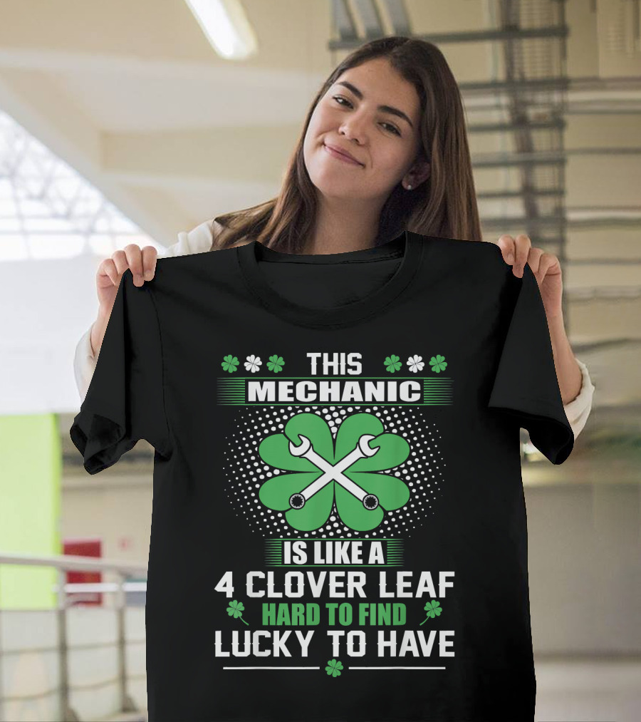 This Mechanic Is Like a 4 Clover Leaf Hard to Find Lucky to Have T-Shirt