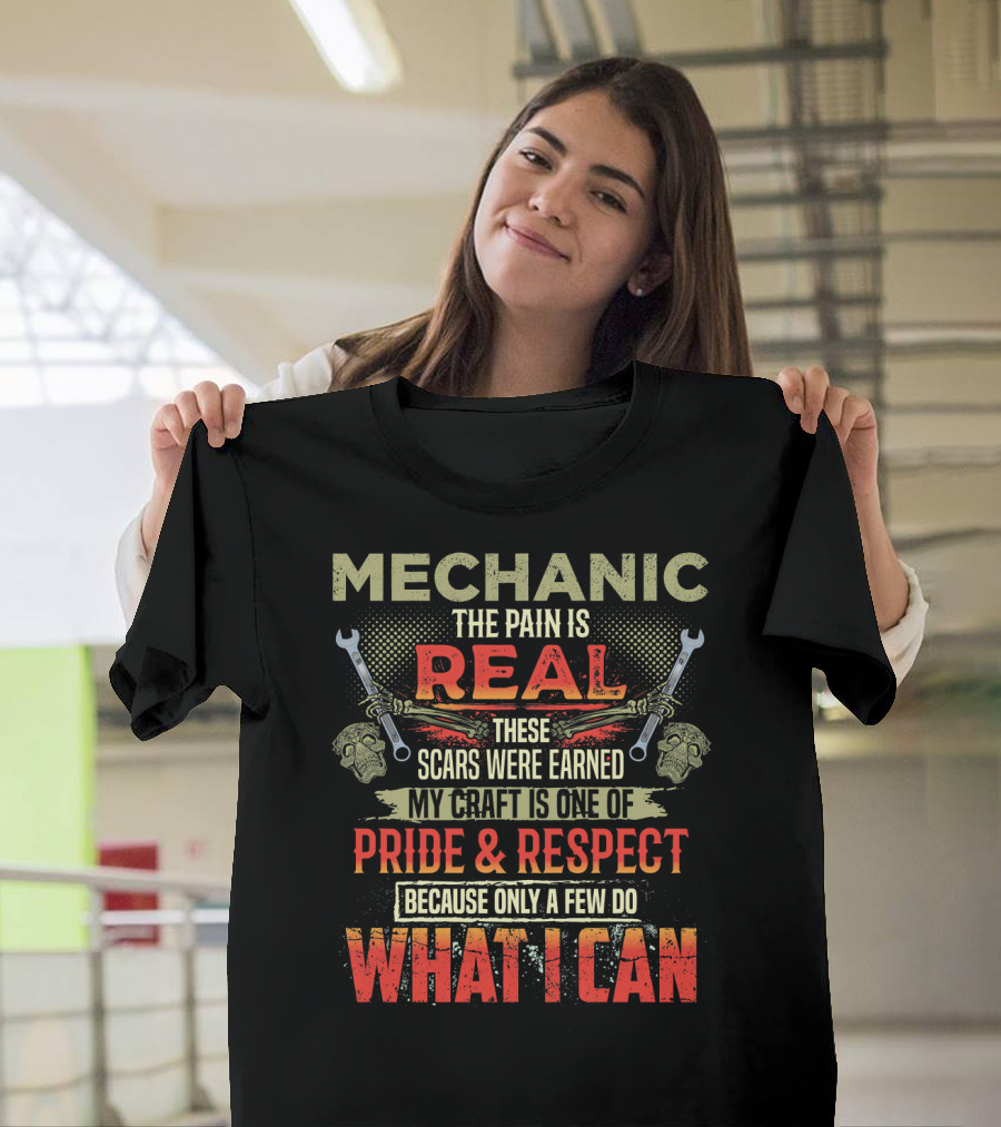 Mechanic The Pain Is Real These Scars Were Earned My Craft Is One of Pride and Respect Because Only a Few Do What I Can T-Shirt
