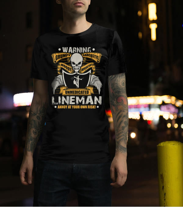 Warning Grumpy Sarcastic Moody Unpredictable Unmedicated Lineman Annoy At Your Own Risk T-Shirt
