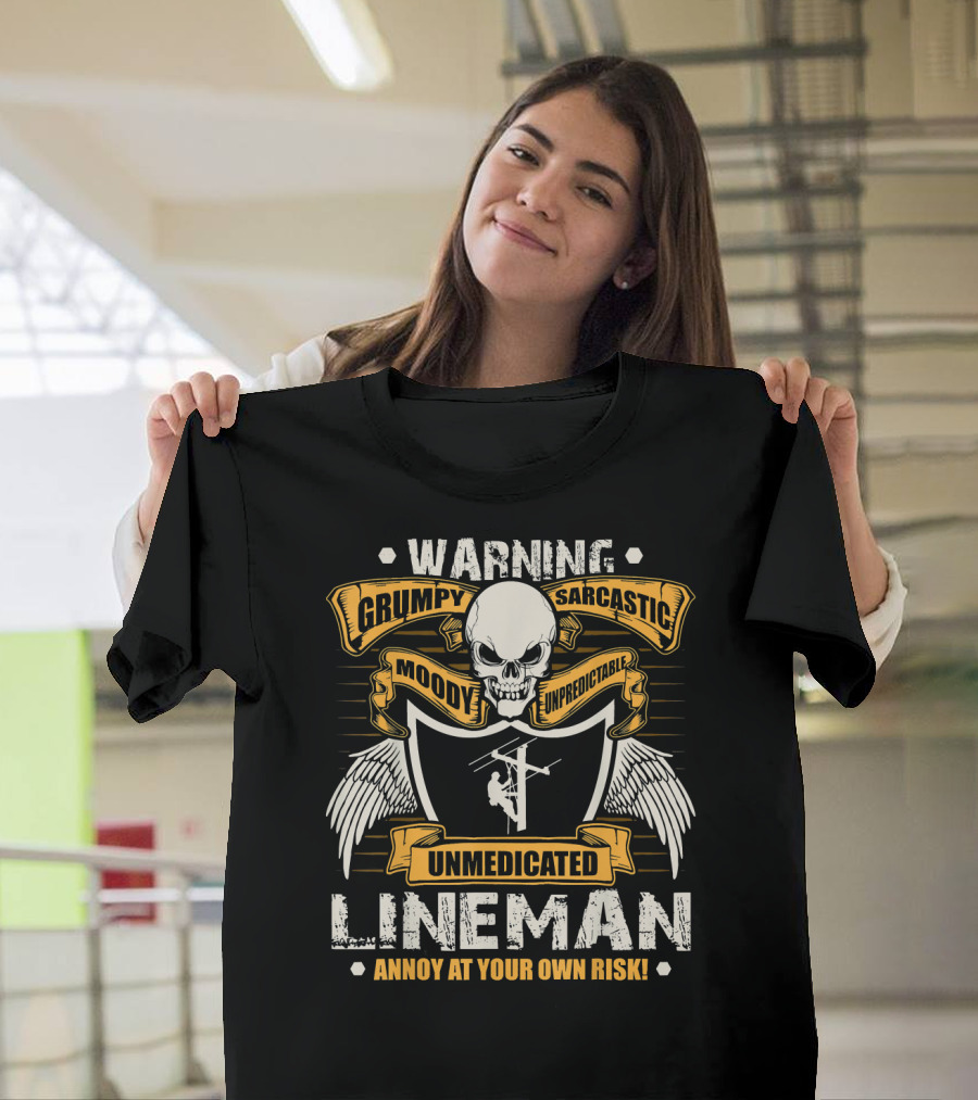 Warning Grumpy Sarcastic Moody Unpredictable Unmedicated Lineman Annoy at Your Own Risk T-Shirt
