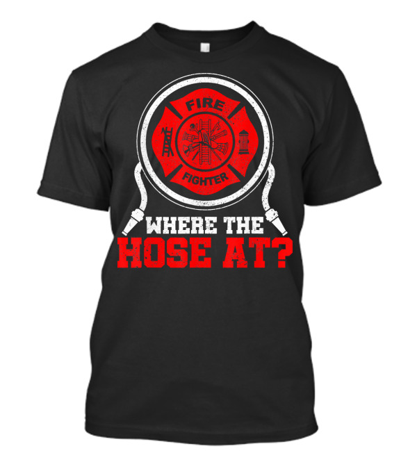 Mens Funny Firefighter Where The Hose At? Firefighter Badge And Hose T-Shirt