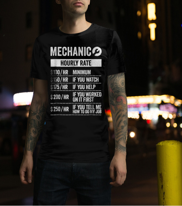 Mechanic Hourly Rate Minimum $100 If You Watch Help Worked First Tell Me How To Do My Job T-Shirt