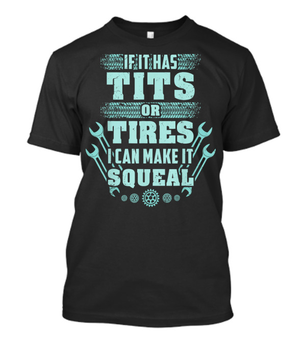 Mens Funny Car Mechanic If It Has Tits Or Tires I Can Make It Squeal T-Shirt