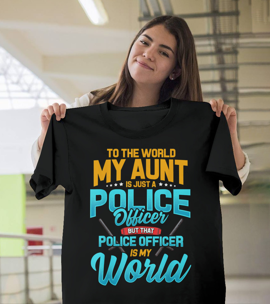 To the World My Aunt Is Just a Police Officer But That Police Officer Is My World T-Shirt