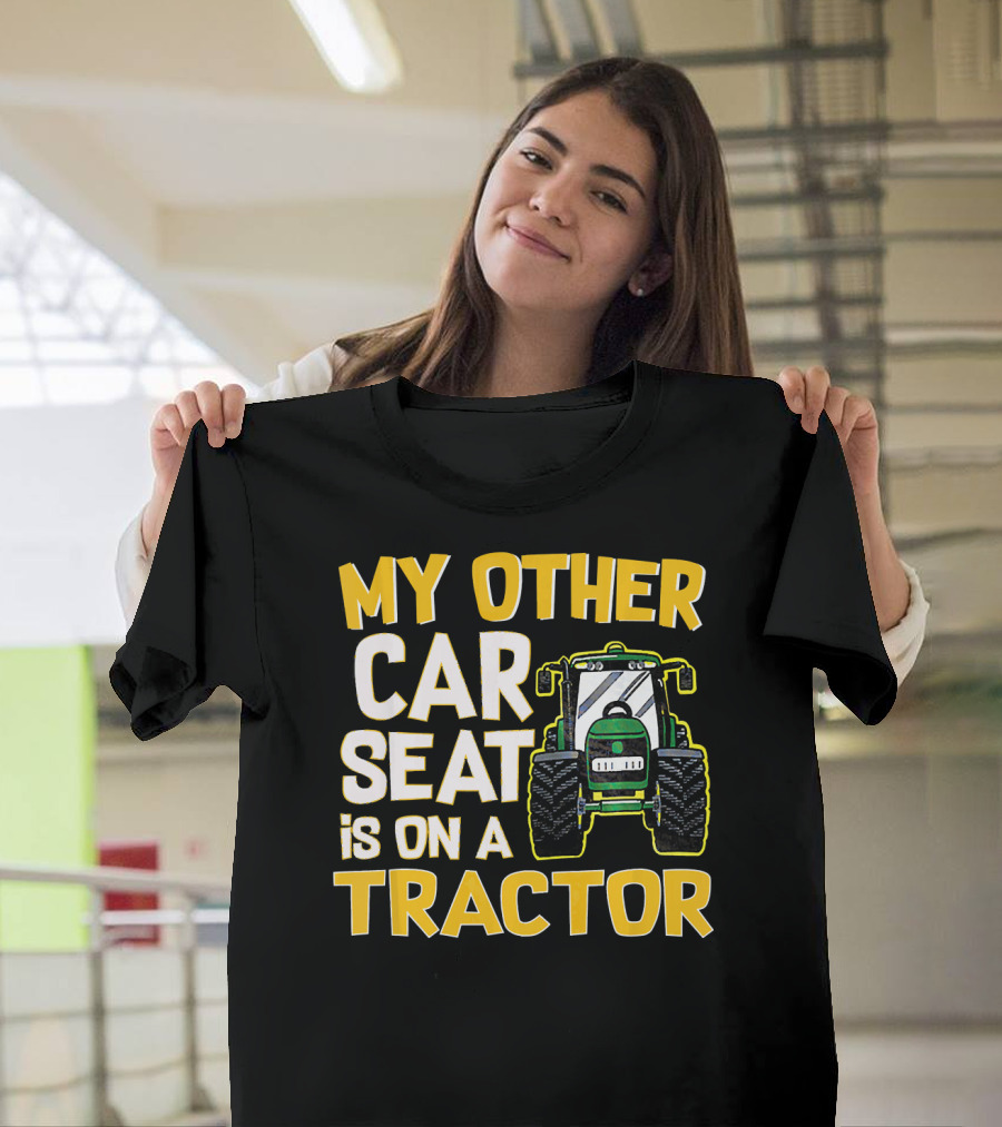 My Other Car Seat Is on a Tractor T-Shirt
