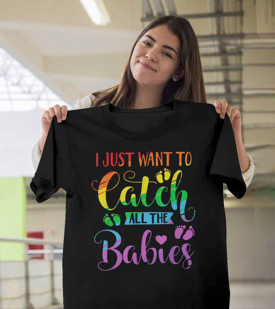 NICU Neonatal Nurse I Just Want to Catch All the Babies T-Shirt