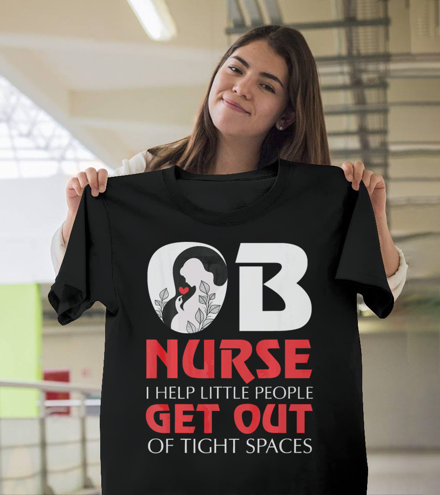 OB Nurse I Help Little People Get Out of Tight Spaces T-Shirt