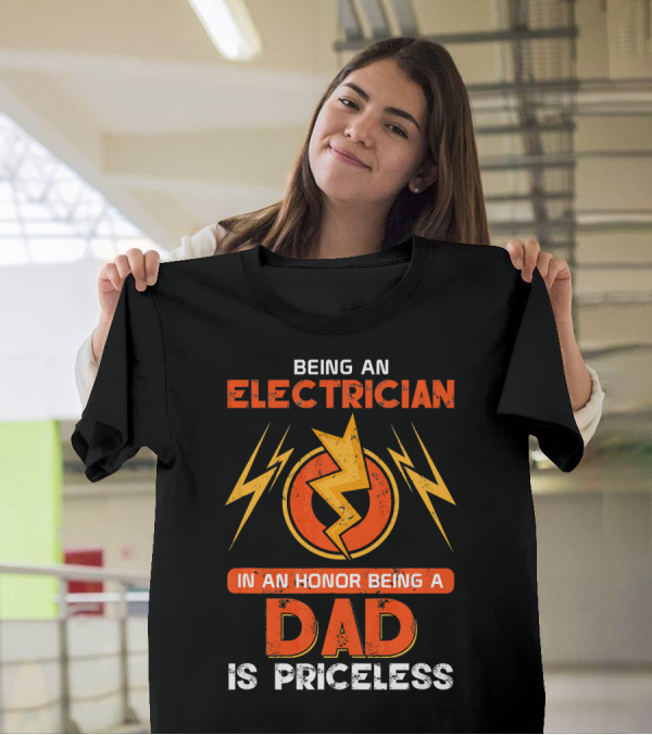 Being An Electrician In An Honor Being A Dad Is Priceless T-Shirt