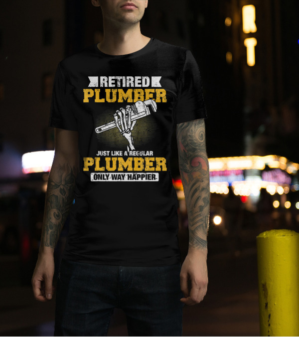 Retired Plumber Just Like A Regular Plumber Only Way Happier Skeleton Hand Wrench T-Shirt