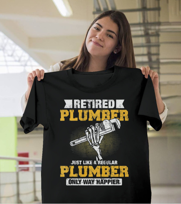 Retired Plumber Just Like A Regular Plumber Only Way Happier Skeleton Hand Wrench T-Shirt