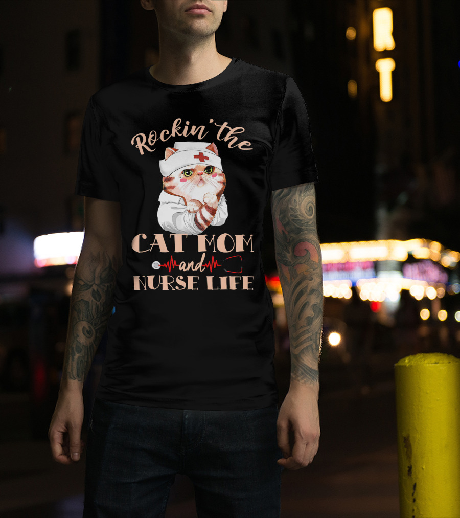 Rockin The CAT MOM And Nurse Life Cat With Stethoscope And Nurse Cap T-Shirt