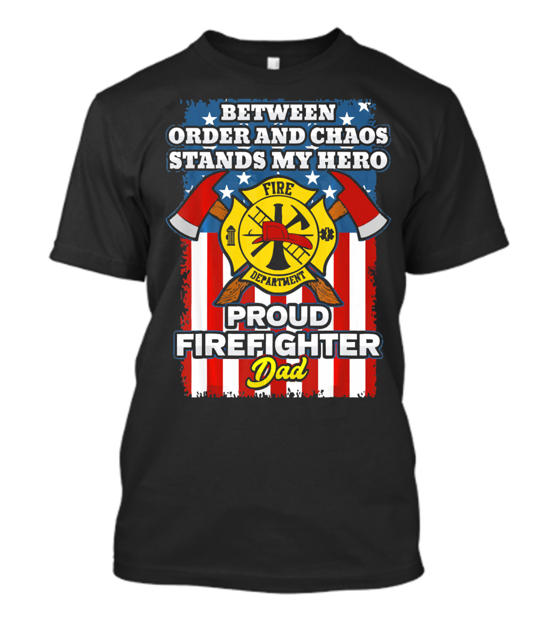 Between Order And Chaos Stands My Hero Fire Department Proud Firefighter Dad T-Shirt