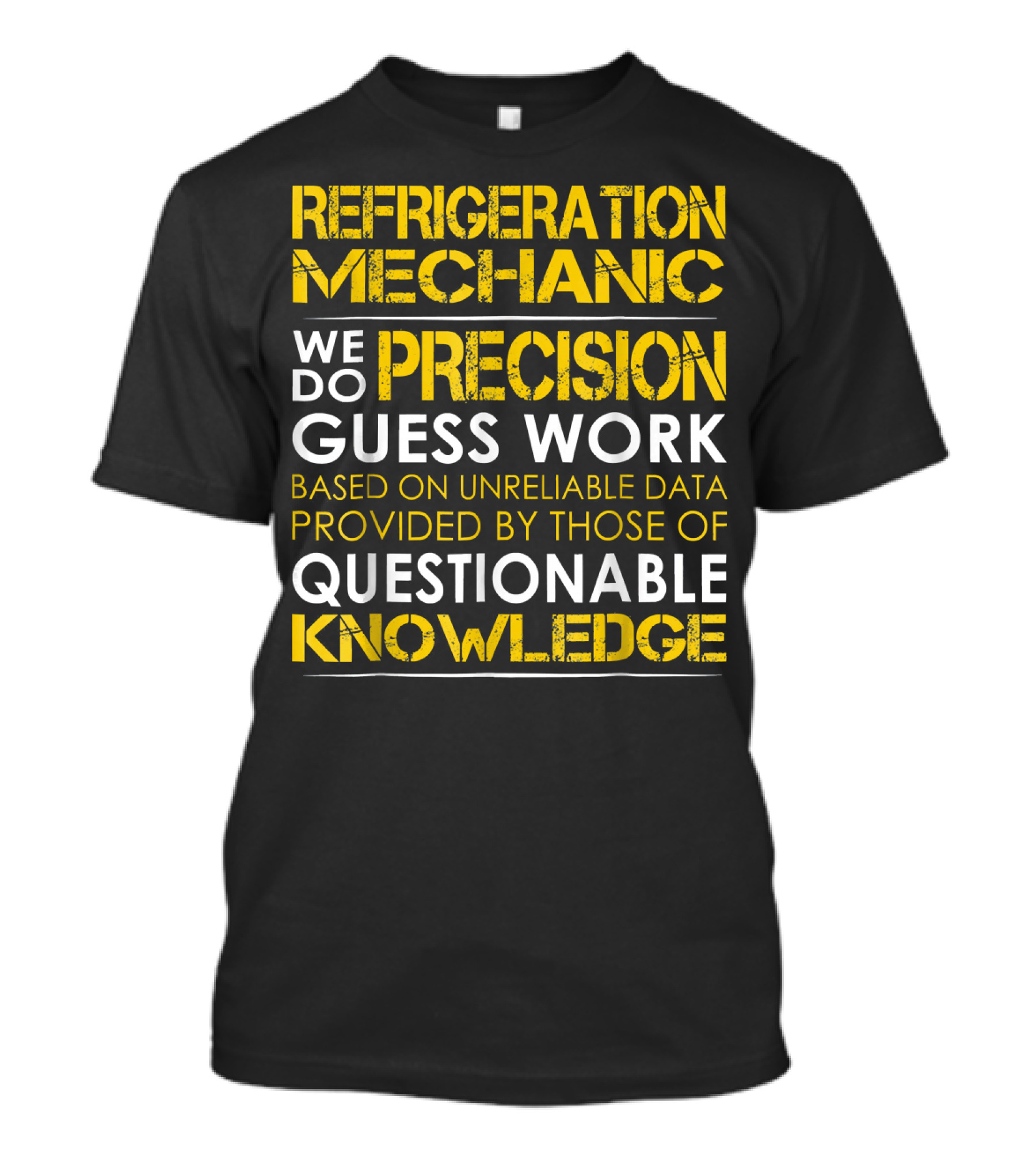 Refrigeration Mechanic Precision Guess We Do Precision Guess Work Based On Unreliable Data Provided By Those Of Questionable Knowledge T-Shirt