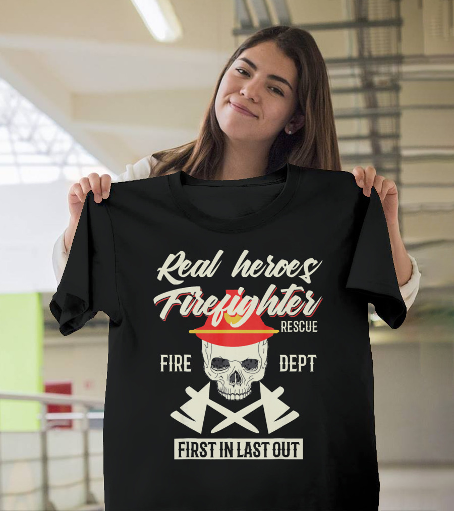 Real Heroes Firefighter Rescue Fire Dept First In Last Out T-Shirt