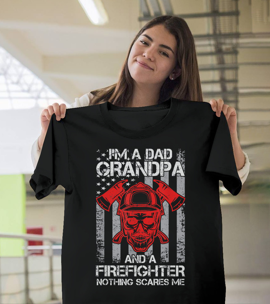 I'm A Dad Grandpa And A Firefighter Nothing Scares Me American Flag Skull Axes T-Shirt