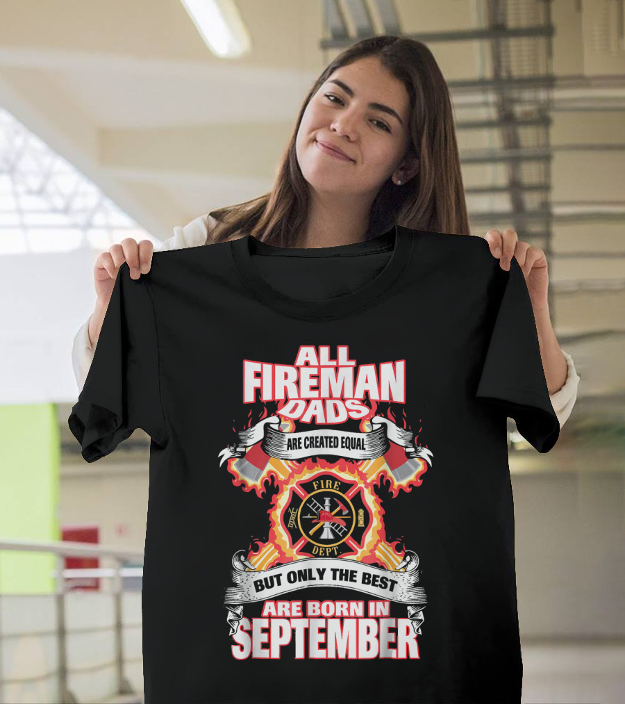 All Fireman Dads Are Created Equal But Only the Best Are Born in September T-Shirt