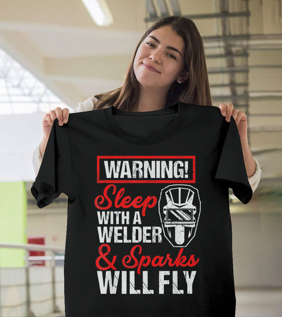 WARNING Sleep With A Welder and Sparks Will Fly T-Shirt