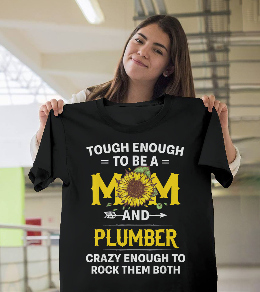 Tough Enough to Be a Mom and Plumber Crazy Enough to Rock Them Both T-Shirt