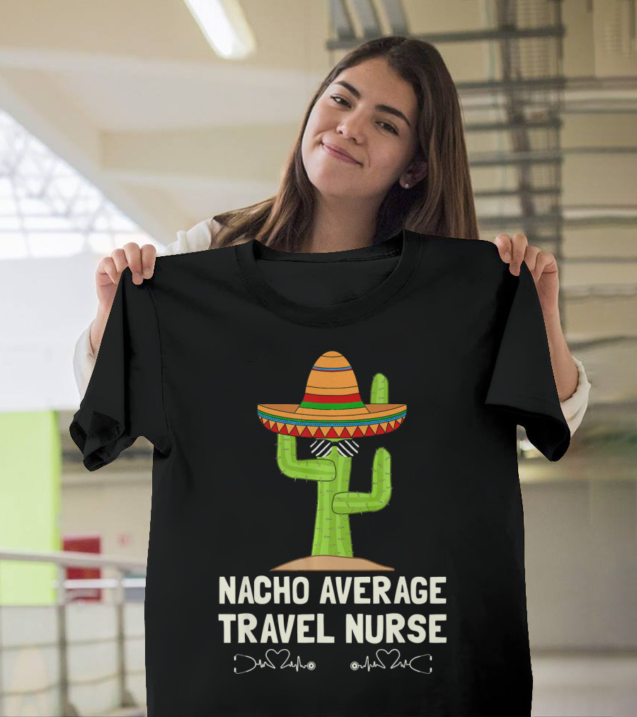 Nacho Average Travel Nurse Cactus with Sombrero and Stethoscope Hearts T-Shirt