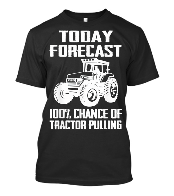Today Forecast 100% Chance Of Tractor Pulling T-Shirt