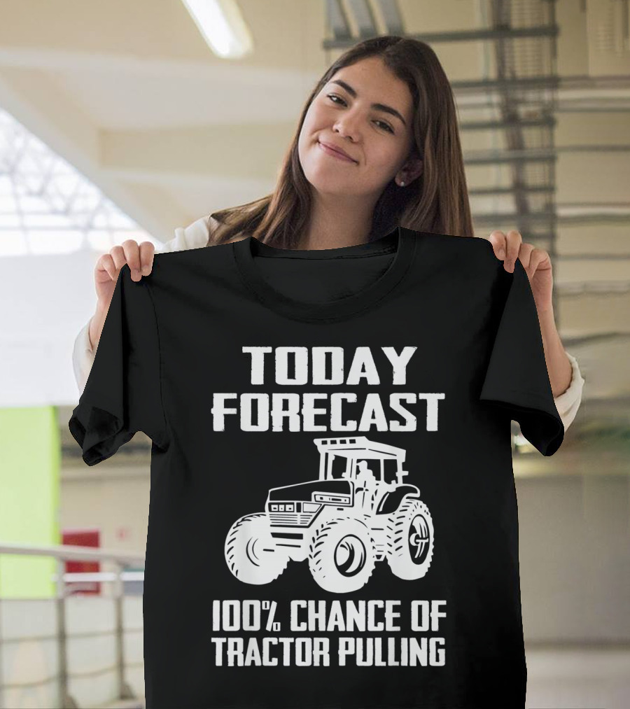 Today Forecast 100% Chance of Tractor Pulling T-Shirt