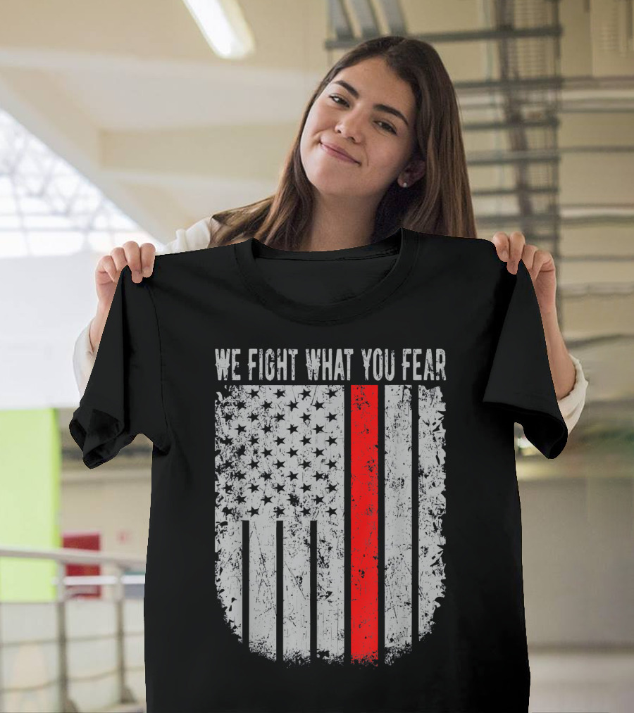 We Fight What You Fear Thin Red Line American Flag T-Shirt