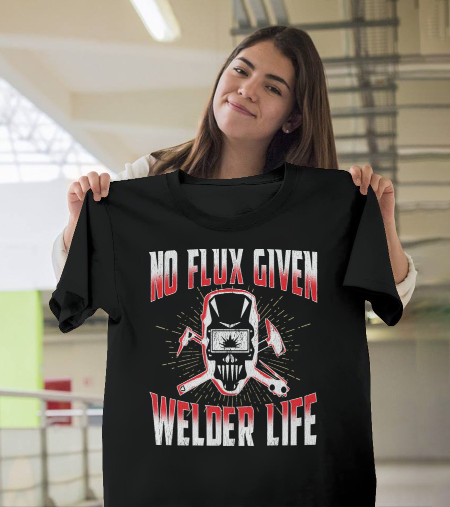NO FLUX GIVEN WELDER LIFE T-Shirt