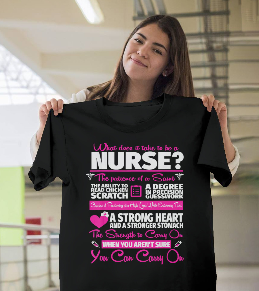 What Does It Take to Be a Nurse Patience of a Saint Strong Heart Stomach Strength to Carry On T-Shirt
