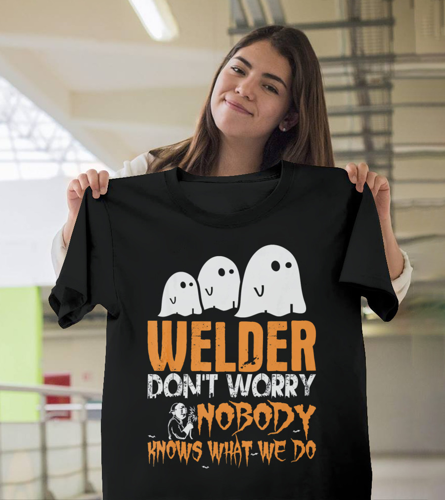 Welder Don't Worry Nobody Knows What We Do Ghosts T-Shirt