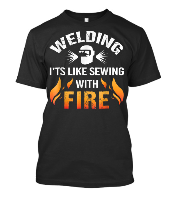 Welding It's Like Sewing With Fire Helmet And Flames T-Shirt