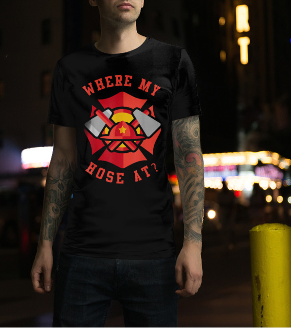 Where My Hose At Funny Fireman Firefighter Helmet And Tools T-Shirt