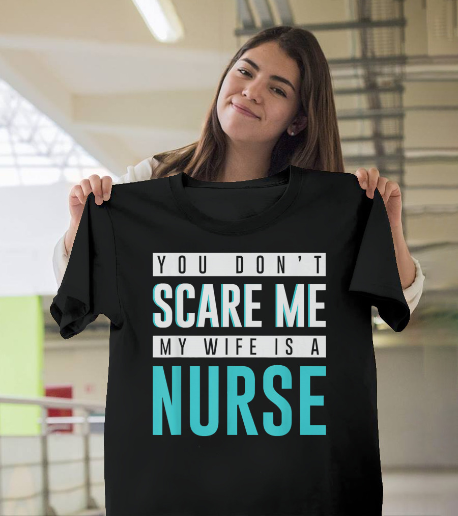 You Don't Scare Me My Wife Is a Nurse T-Shirt