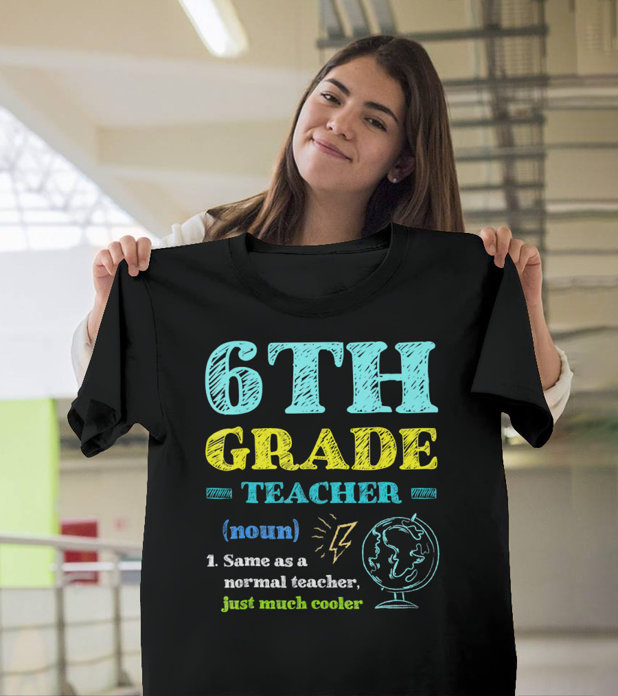 6th Grade Teacher Noun Same as a Normal Teacher Just Much Cooler Back to School T-Shirt
