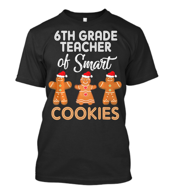 6th Grade Teacher Of Smart Cookies With Gingerbread Figures And Santa Hats T-Shirt