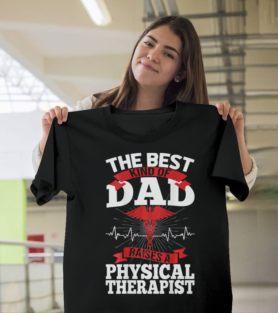 The Best Kind Of Dad Raises A Physical Therapist With Caduceus and Heartbeat T-Shirt