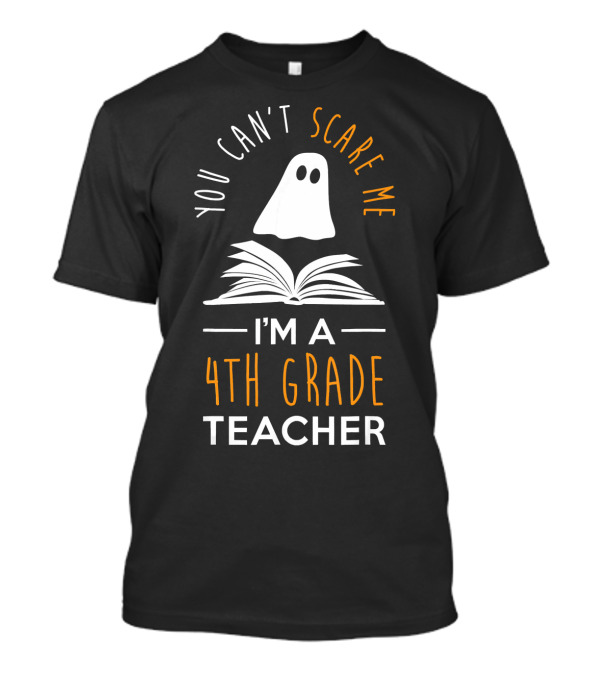 YOU CAN'T SCARE ME I'M A 4TH GRADE TEACHER GHOST BOOK T-Shirt