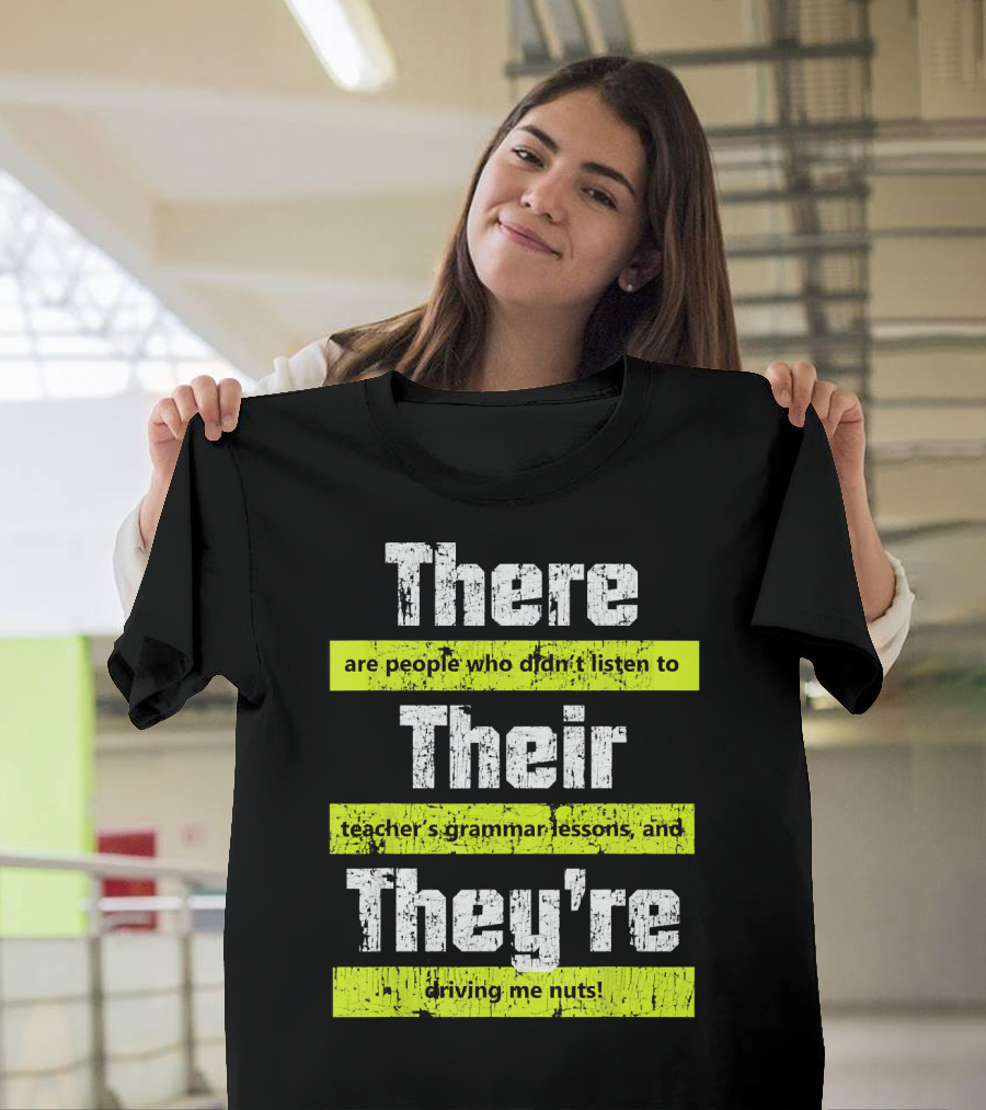There Their They're People Didn't Listen to Teacher's Grammar Lessons Driving Me Nuts T-Shirt