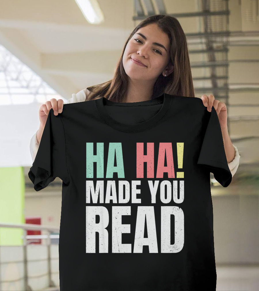 Ha Ha Made You Read Funny Teacher T-Shirt
