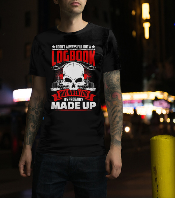 I Don't Always Fill Out A Logbook But When I Do It's Probably Made Up T-Shirt