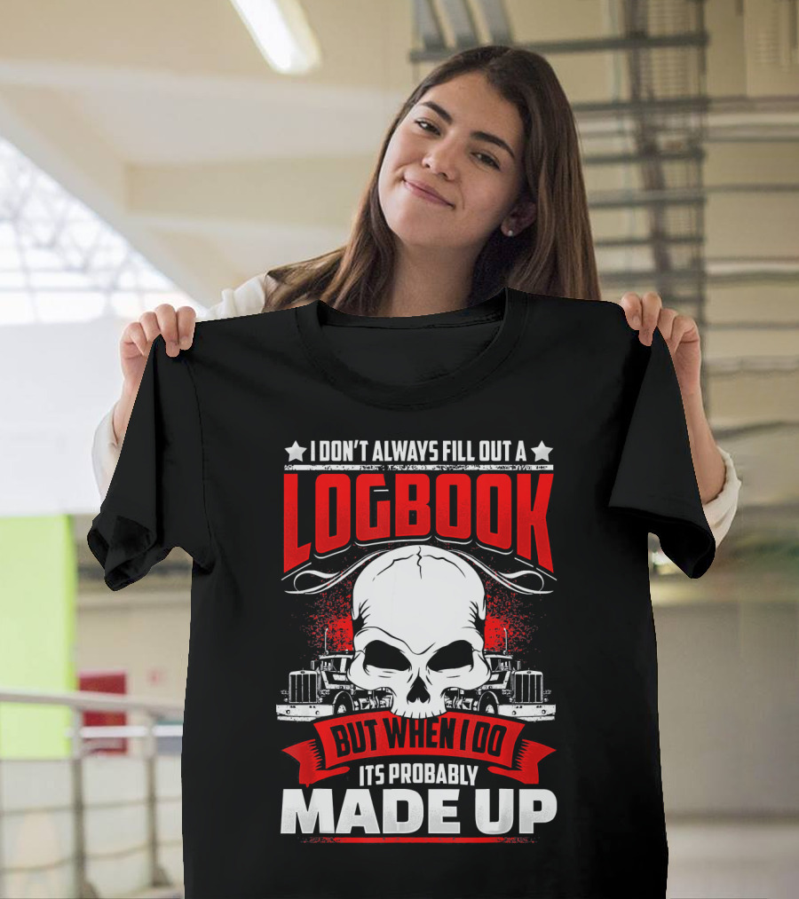 I Don't Always Fill Out a Logbook But When I Do It's Probably Made Up T-Shirt