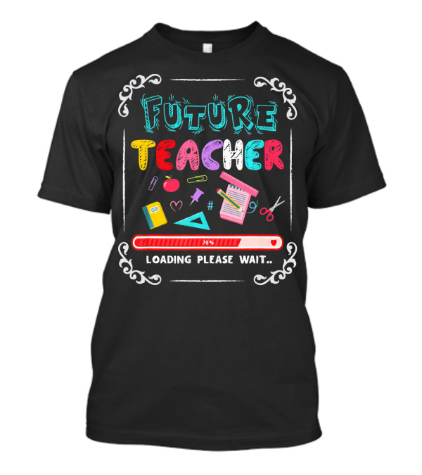 Future Teacher Loading Please Wait 70% School Supplies T-Shirt
