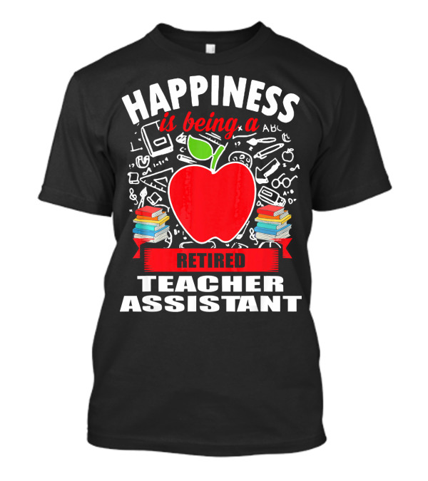 Happiness Is Being A Retired Teacher Assistant T-Shirt