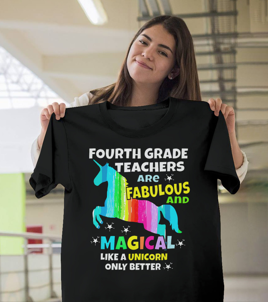Fourth Grade Teachers Are Fabulous and Magical Like a Unicorn Only Better T-Shirt