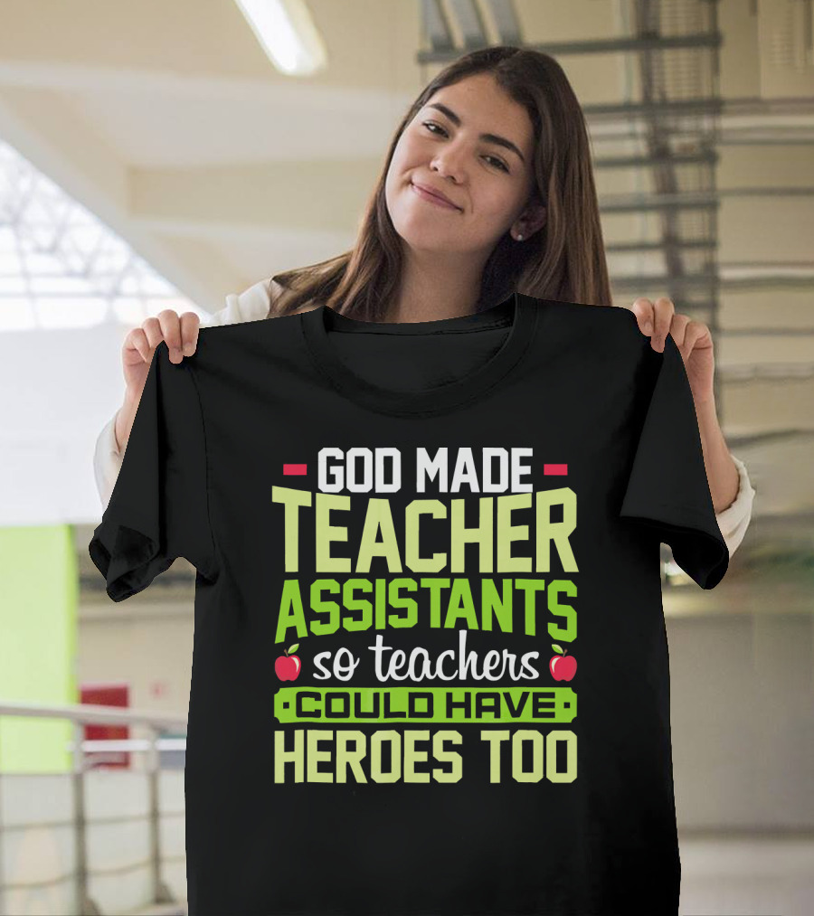God Made Teacher Assistants So Teachers Could Have Heroes Too T-Shirt