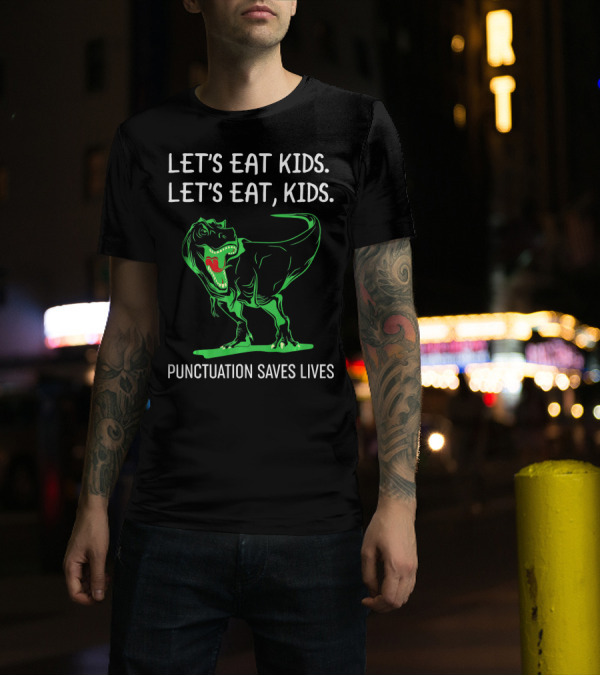 Funny Let's Eat Kids Let's Eat Kids Punctuation Saves Lives Dinosaur T-Shirt