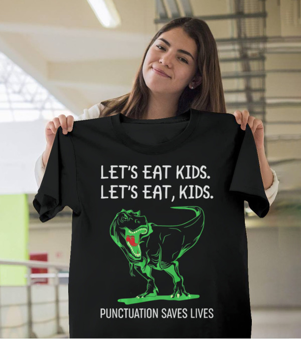 Funny Let's Eat Kids Let's Eat Kids Punctuation Saves Lives Dinosaur T-Shirt