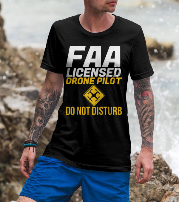 FAA Licensed Drone Pilot Do Not Disturb T-Shirt