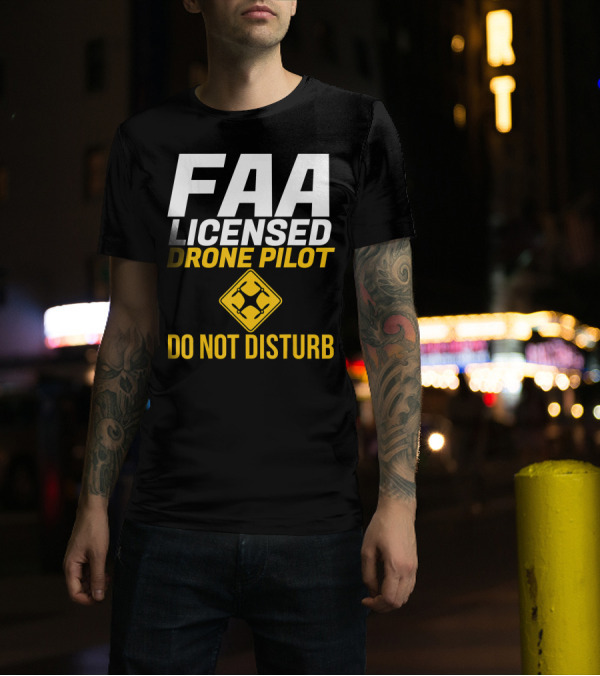 FAA Licensed Drone Pilot Do Not Disturb T-Shirt