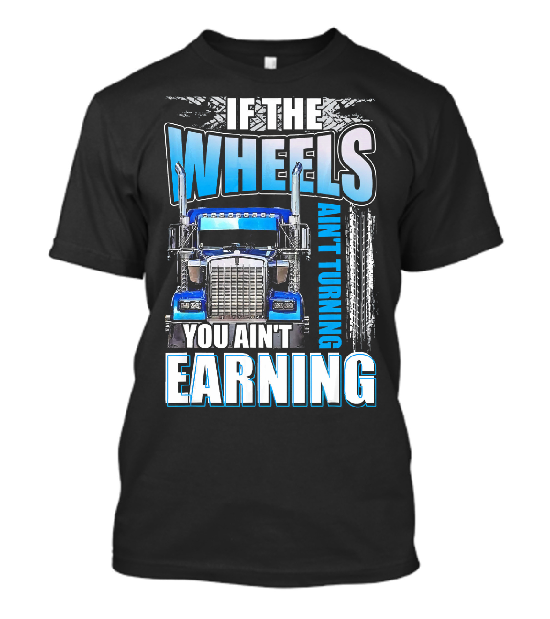 If The Wheels Ain't Turning You Ain't Earning Trucking Motivational T-Shirt